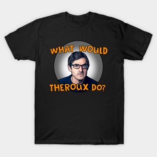 What would Theroux do?- Louis Theroux T-Shirt